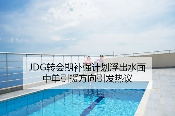 JDG转会期补强计划浮出水面 中单引援方向引发热议